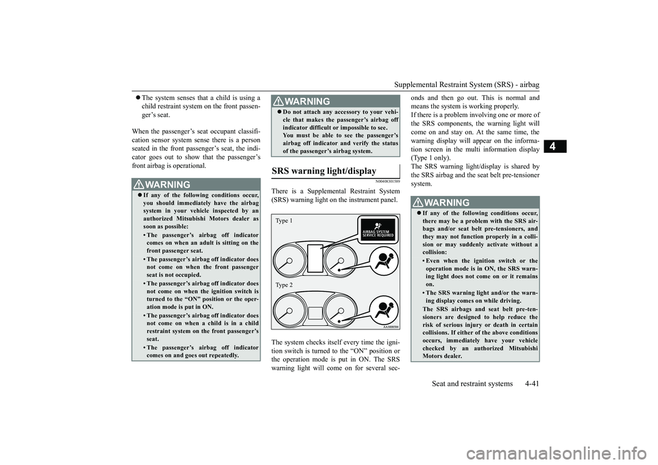 MITSUBISHI OUTLANDER 2018   (in English) Owners Guide Supplemental Restraint System (SRS) - airbag
Seat and restraint systems 4-41
4
The system senses that a child is using achild restraint system
 on the front passen-
ger’s seat.
When the passenger