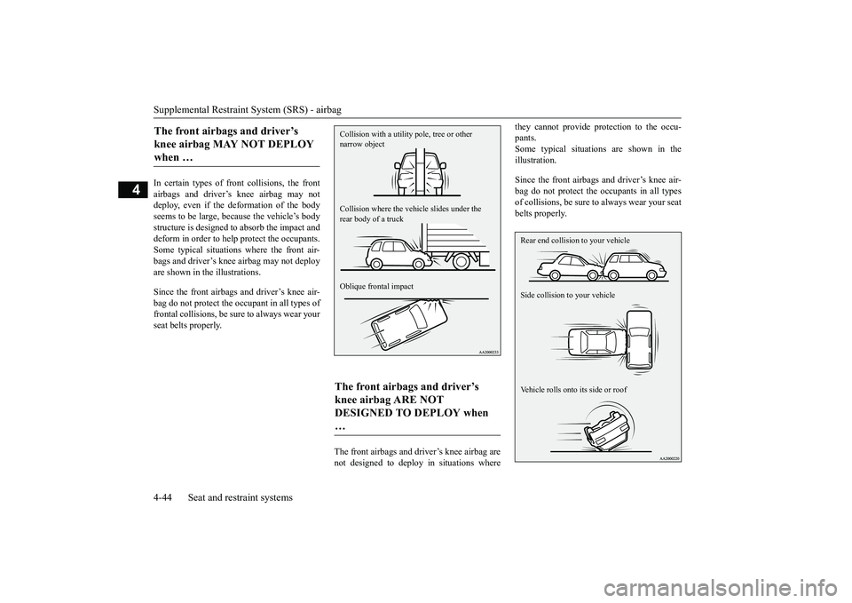 MITSUBISHI OUTLANDER 2018   (in English) Owners Guide Supplemental Restraint System (SRS) - airbag4-44 Seat and restraint systems
4
In certain types of front collisions, the frontairbags and driver’s knee airbag may notdeploy, even if the deformation o