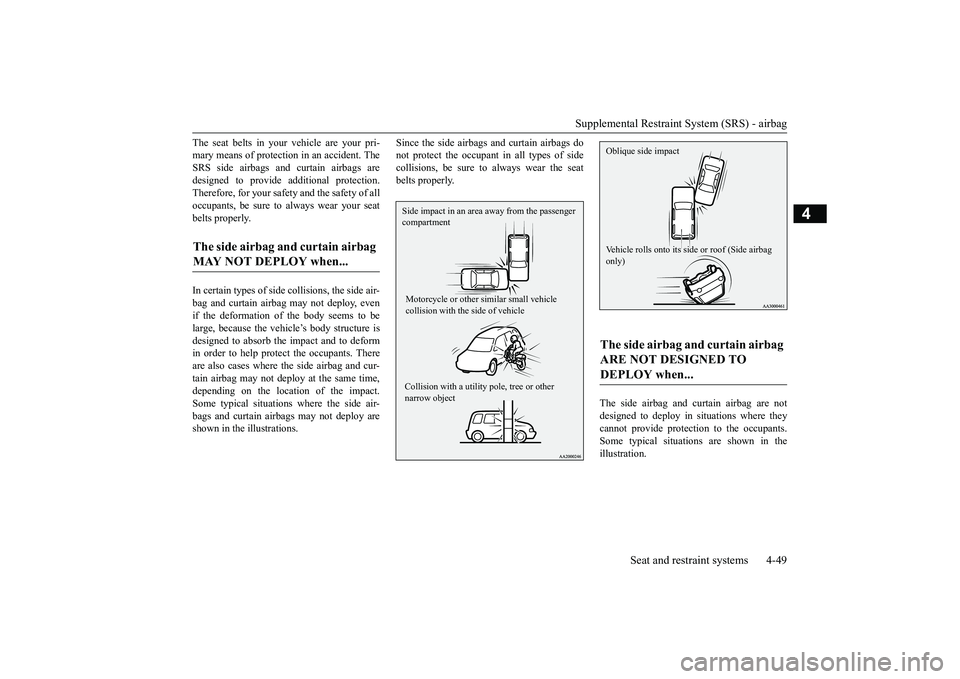 MITSUBISHI OUTLANDER 2018  Owners Manual (in English) Supplemental Restraint System (SRS) - airbag
Seat and restraint systems 4-49
4
The seat belts in your
 vehicle are your pri-
mary means of protection in an accident. TheSRS side airbags and curtain ai