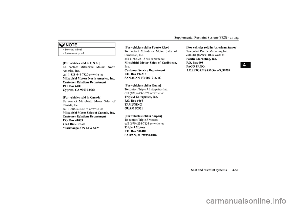 MITSUBISHI OUTLANDER 2018   (in English) Owners Guide Supplemental Restraint System (SRS) - airbag
Seat and restraint systems 4-51
4
• Steering wheel• Instrument panel[For vehicles so
ld in U.S.A.]
To contact Mitsubi
shi Motors North
America, Inc.cal