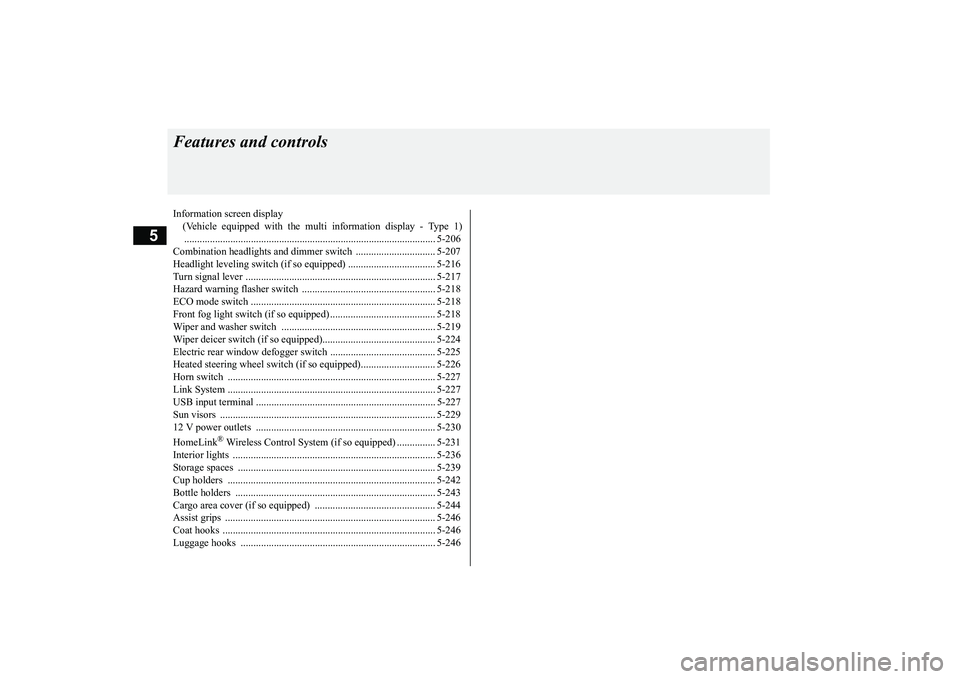 MITSUBISHI OUTLANDER 2018  Owners Manual (in English) 5
Features and controlsInformation screen display (Vehicle equipped with the mul
ti information display - Type 1)
......................................................................................