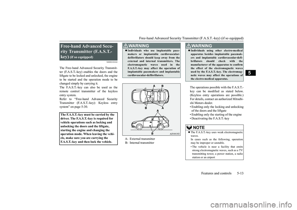 MITSUBISHI OUTLANDER 2018  Owners Manual (in English) Free-hand Advanced Securi
ty Transmitter (F.A.S.T.-key) (if so equipped)
Features and controls 5-13
5
N00503101163
The Free-hand Advanced Security Transmit-ter (F.A.S.T.-key) enables the doors and the