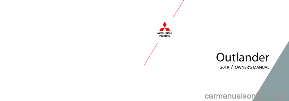 MITSUBISHI OUTLANDER 2019  Owners Manual (in English) Outlander
© Copyrigh t 2018 M itsubishi M otors Nor th America, I nc
2019  /  OWNER ’S M ANU AL
Outlander 
/  2019 OWNER’S MANUAL 