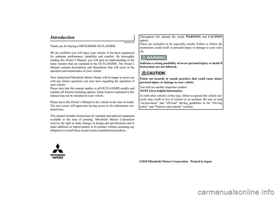 MITSUBISHI OUTLANDER 2019  Owners Manual (in English) N09200102316
Thank you for buying a MITSUBISHI OUTLANDER. We are confident you will enjoy your  
vehicle. It has 
been engineered 
for optimum performance, durability and comfort. By thoroughlyreading