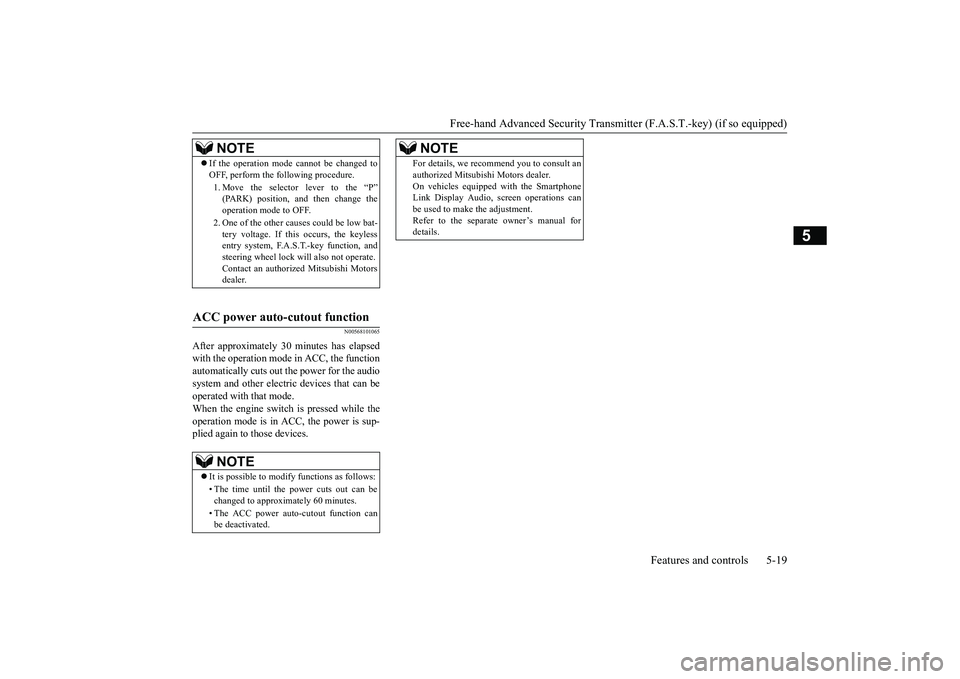 MITSUBISHI OUTLANDER 2019  Owners Manual (in English) Free-hand Advanced Securi
ty Transmitter (F.A.S.T.-key) (if so equipped) 
Features and controls 5-19
5
N00568101065
After approximately 30  
minutes has elapsed 
with the operation mode in ACC, the fu
