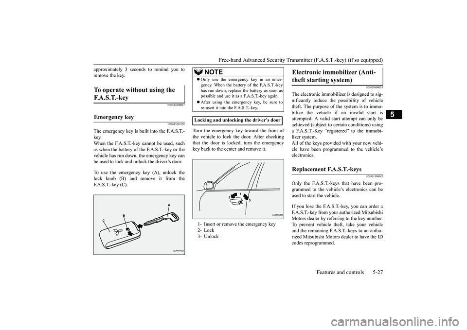 MITSUBISHI OUTLANDER 2019  Owners Manual (in English) Free-hand Advanced Securi
ty Transmitter (F.A.S.T.-key) (if so equipped) 
Features and controls 5-27
5
approximately 3 seconds to remind you to remove the key.
N00514800017 N00515201158
The emergency 