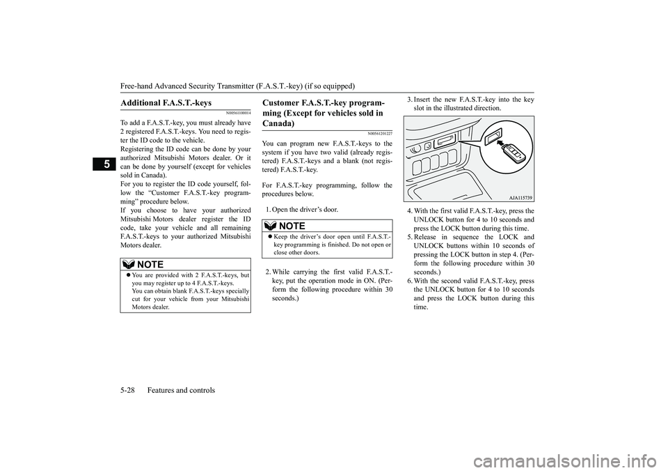 MITSUBISHI OUTLANDER 2019  Owners Manual (in English) Free-hand Advanced 
Security Transmitter (F.A.S
.T.-key) (if so equipped) 
5-28 Features and controls
5
N00561100014
To add a F.A.S.T.-key, you must already have 2 registered F.A.S.T.-keys. You need t