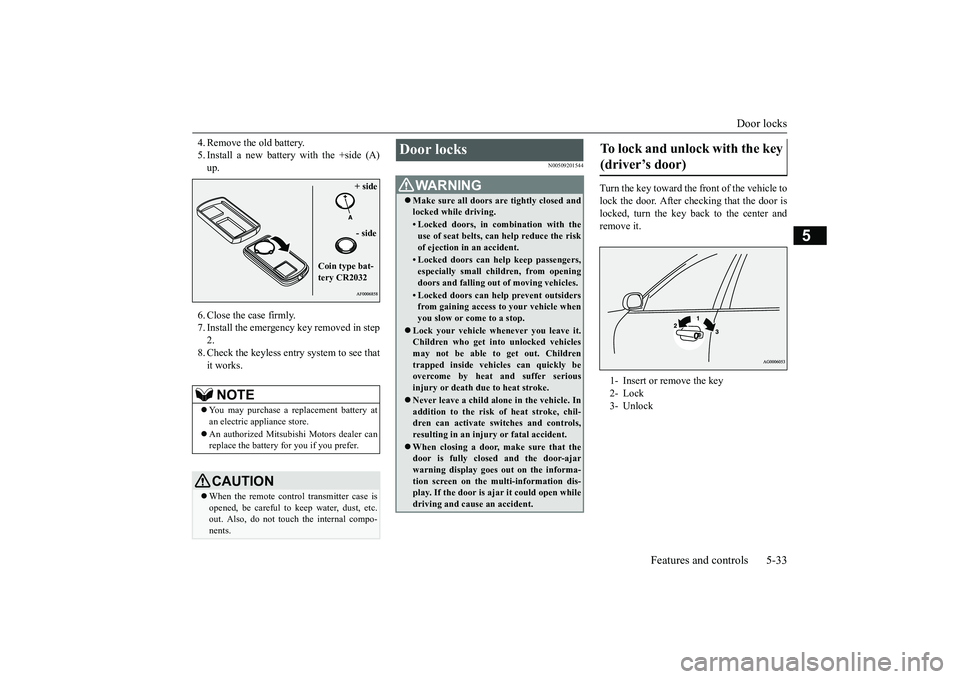 MITSUBISHI OUTLANDER 2019  Owners Manual (in English) Door locks 
Features and controls 5-33
5
4. Remove the old battery. 5. Install a new battery with the +side (A)up. 6. Close the case firmly. 7. Install the emergency key removed in step 2. 8. Check th