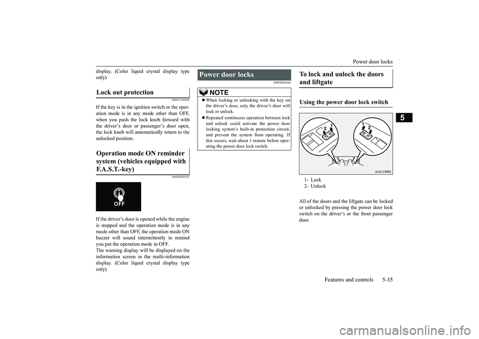 MITSUBISHI OUTLANDER 2019  Owners Manual (in English) Power door locks 
Features and controls 5-35
5
display. (Color liquid crystal display type only)
N00517301052
If the key is in the ignition switch or the oper-ation mode is in any  
mode other than OF