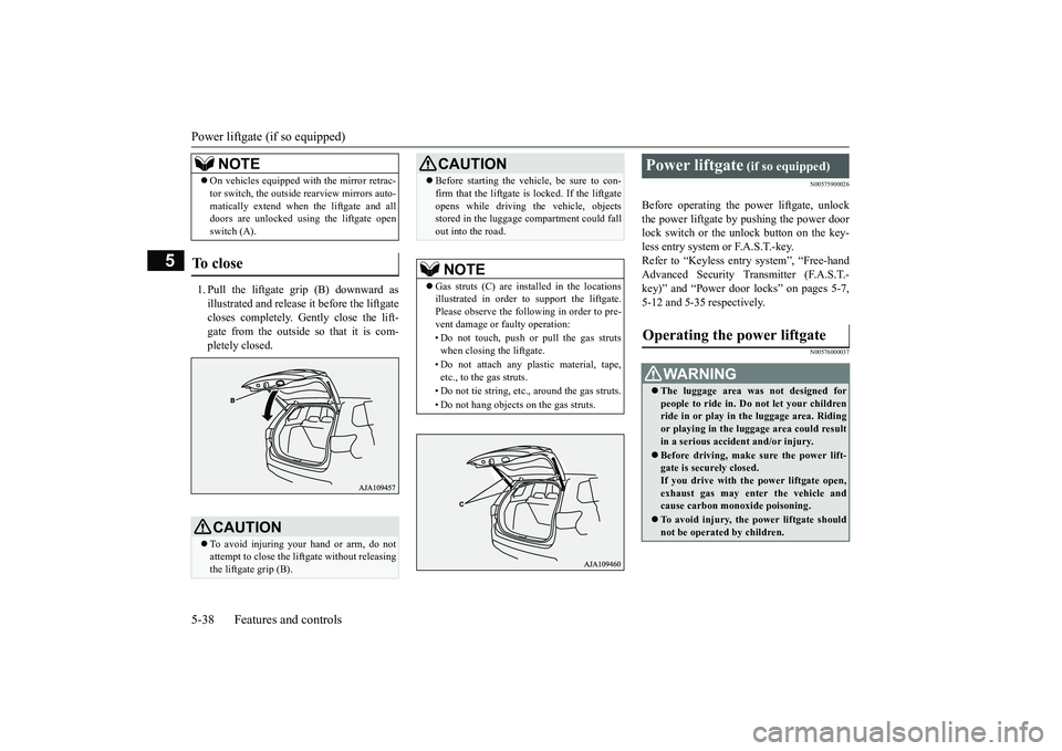 MITSUBISHI OUTLANDER 2019  Owners Manual (in English) Power liftgate (if so equipped) 5-38 Features and controls
5
1. Pull the liftgate grip (B) downward as illustrated and release it before the liftgate closes completely. Gently close the lift- gate fro