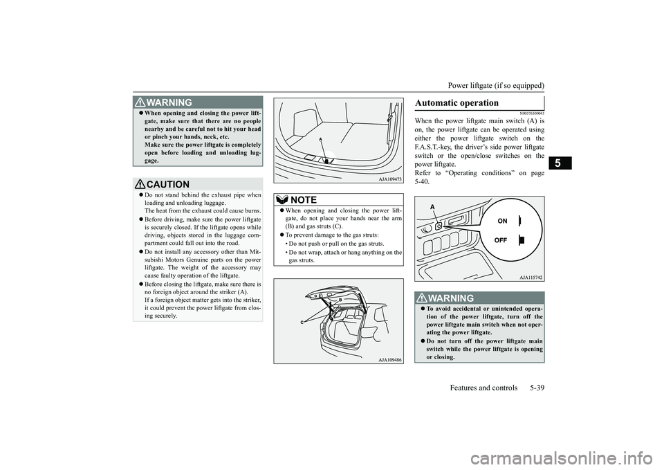 MITSUBISHI OUTLANDER 2019  Owners Manual (in English) Power liftgate (if so equipped) Features and controls 5-39
5
N00576500045
When the power liftgate main switch (A) is on, the power liftgate can be operated using either the power liftgate switch on th