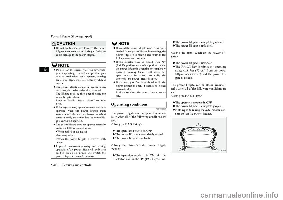 MITSUBISHI OUTLANDER 2019  Owners Manual (in English) Power liftgate (if so equipped) 5-40 Features and controls
5
N00576100038
The power liftgate can be opened automati- cally when all of the  
following conditions are 
met.<Using the F.A.S.T.-key>  