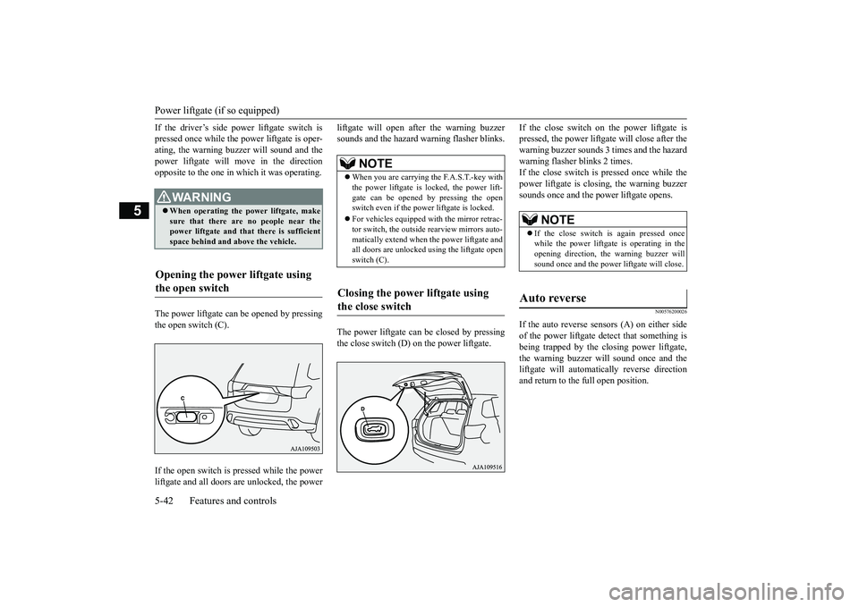 MITSUBISHI OUTLANDER 2019  Owners Manual (in English) Power liftgate (if so equipped) 5-42 Features and controls
5
If the driver’s side power liftgate switch is pressed once while the power liftgate is oper-ating, the warning buz 
zer will sound and th