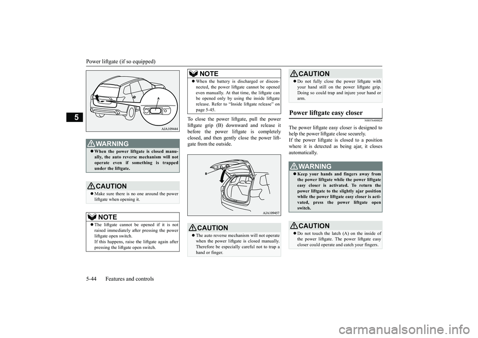 MITSUBISHI OUTLANDER 2019  Owners Manual (in English) Power liftgate (if so equipped) 5-44 Features and controls
5
To close the power liftgate, pull the power liftgate grip (B) downward and release itbefore the power liftgate is completely closed, and th