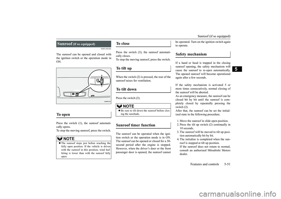 MITSUBISHI OUTLANDER 2019 Owners Manual (in English) Sunroof (if so equipped)
Features and controls 5-51
5
N00511001682
The sunroof can be opened and closed with the ignition switch or the operation mode inON. Press the switch (1), the sunroof automati MITSUBISHI OUTLANDER 2019 Owners Manual (in English) Sunroof (if so equipped)
Features and controls 5-51
5
N00511001682
The sunroof can be opened and closed with the ignition switch or the operation mode inON. Press the switch (1), the sunroof automati