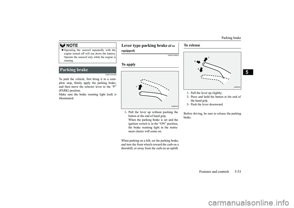 MITSUBISHI OUTLANDER 2019 Owners Manual (in English) Parking brake
Features and controls 5-53
5
N00511401468
To park the vehicle, fi
rst bring it to a com-
plete stop, firmly apply the parking brake,and then move the sele
ctor lever to the “P”
MITSUBISHI OUTLANDER 2019 Owners Manual (in English) Parking brake
Features and controls 5-53
5
N00511401468
To park the vehicle, fi
rst bring it to a com-
plete stop, firmly apply the parking brake,and then move the sele
ctor lever to the “P”