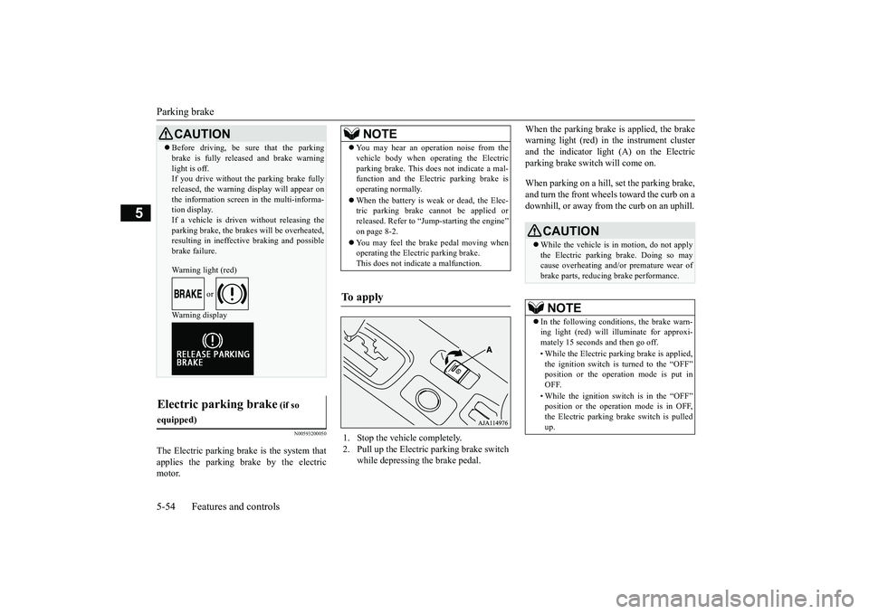 MITSUBISHI OUTLANDER 2019 Owners Manual (in English) Parking brake 5-54 Features and controls
5
N00593200050
The Electric parking brake is the system that applies the parking brake by the electricmotor.
When the parking brake is applied, the brake warn MITSUBISHI OUTLANDER 2019 Owners Manual (in English) Parking brake 5-54 Features and controls
5
N00593200050
The Electric parking brake is the system that applies the parking brake by the electricmotor.
When the parking brake is applied, the brake warn