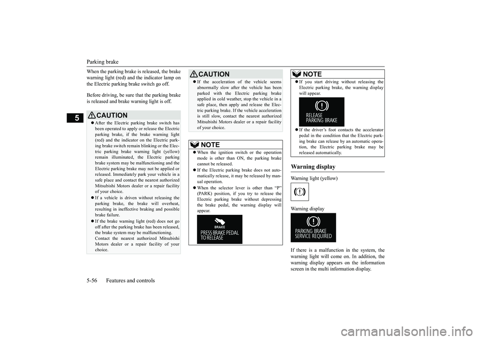 MITSUBISHI OUTLANDER 2019 Owners Manual (in English) Parking brake 5-56 Features and controls
5
When the parking brake is released, the brake warning light (red) and
the indicator lamp on
the Electric parking brake switch go off. Before driving, be s MITSUBISHI OUTLANDER 2019 Owners Manual (in English) Parking brake 5-56 Features and controls
5
When the parking brake is released, the brake warning light (red) and
the indicator lamp on
the Electric parking brake switch go off. Before driving, be s
