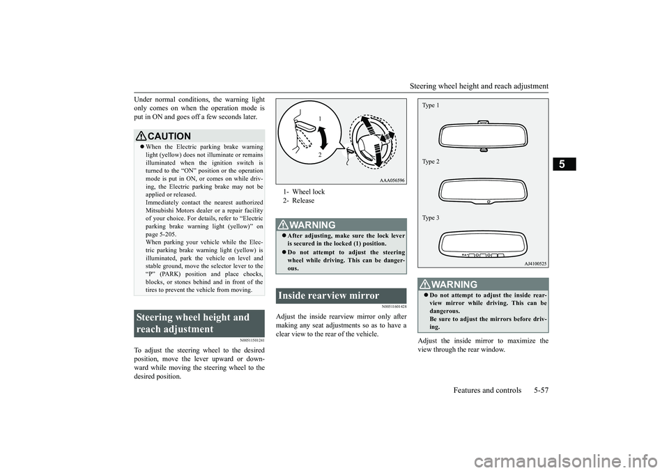MITSUBISHI OUTLANDER 2019 Owners Manual (in English) Steering wheel height
and reach adjustment
Features and controls 5-57
5
Under normal conditions, the warning light only comes on when the operation mode isput in ON and goes off a few seconds later. MITSUBISHI OUTLANDER 2019 Owners Manual (in English) Steering wheel height
and reach adjustment
Features and controls 5-57
5
Under normal conditions, the warning light only comes on when the operation mode isput in ON and goes off a few seconds later.