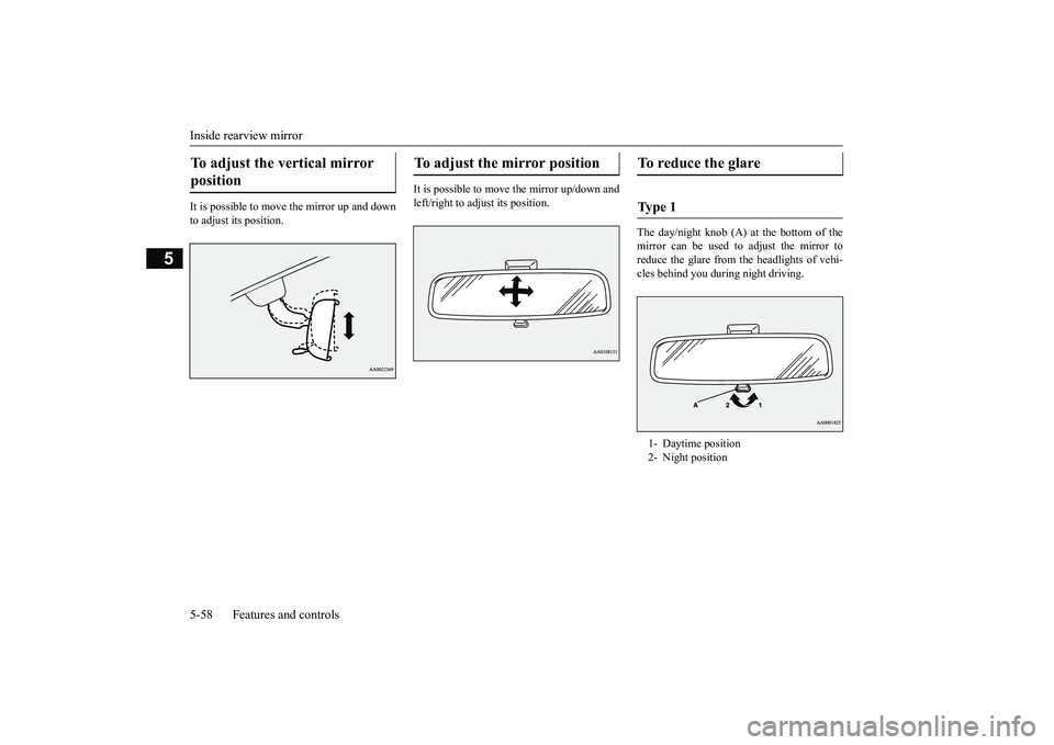 MITSUBISHI OUTLANDER 2019 Owners Manual (in English) Inside rearview mirror 5-58 Features and controls
5
It is possible to move the mirror up and down to adjust its position.
It is possible to move the mirror up/down and left/right to adjust its positi MITSUBISHI OUTLANDER 2019 Owners Manual (in English) Inside rearview mirror 5-58 Features and controls
5
It is possible to move the mirror up and down to adjust its position.
It is possible to move the mirror up/down and left/right to adjust its positi