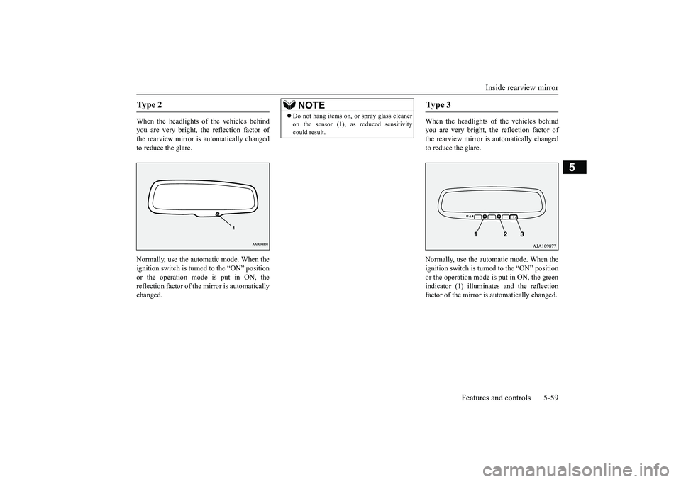 MITSUBISHI OUTLANDER 2019  Owners Manual (in English) Inside rearview mirror 
Features and controls 5-59
5
When the headlights of the vehicles behind you are very bright, the reflection factor of the rearview mirror is automatically changed to reduce the