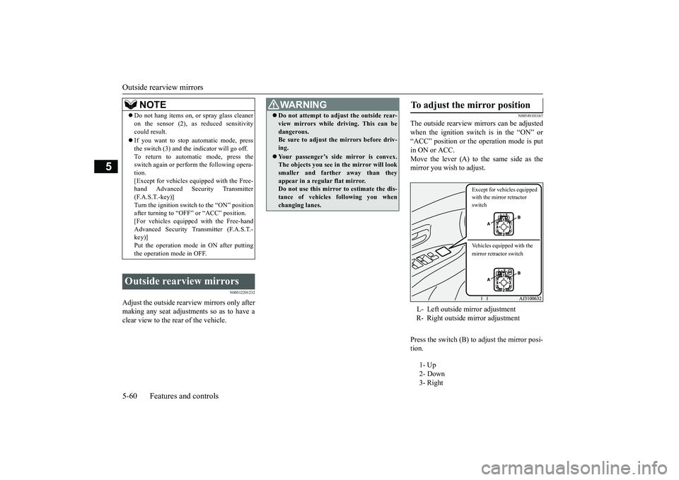 MITSUBISHI OUTLANDER 2019  Owners Manual (in English) Outside rearview mirrors 5-60 Features and controls
5
N00512201232
Adjust the outside rearview mirrors only after making any seat adjustme 
nts so as to have a 
clear view to the rear of the vehicle.
