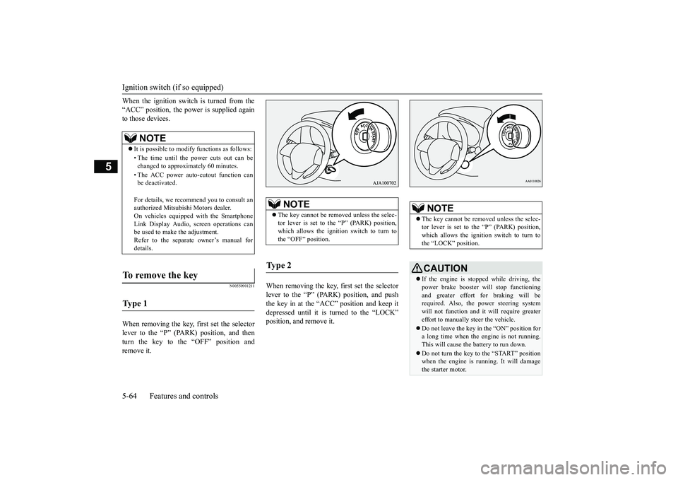 MITSUBISHI OUTLANDER 2019  Owners Manual (in English) Ignition switch (if so equipped) 5-64 Features and controls
5
When the ignition switch is turned from the “ACC” position, the power is supplied againto those devices.
N00550901211
When removing th