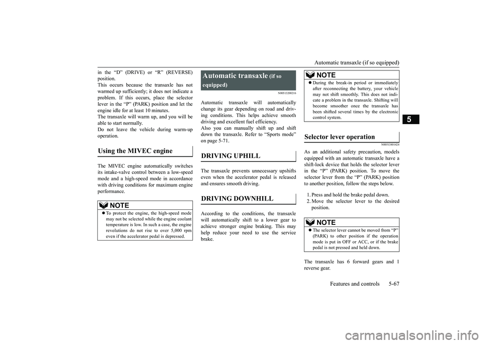 MITSUBISHI OUTLANDER 2019  Owners Manual (in English) Automatic transaxle (if so equipped) 
Features and controls 5-67
5
in the “D” (DRIVE) or “R” (REVERSE) position.This occurs because the transaxle has not warmed up sufficiently 
; it does not 