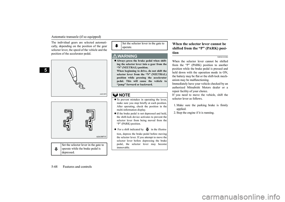 MITSUBISHI OUTLANDER 2019  Owners Manual (in English) Automatic transaxle (if so equipped) 5-68 Features and controls
5
The individual gears are selected automati- cally, depending on the position of the gearselector lever, the speed of the vehicle and t