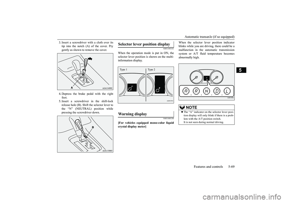 MITSUBISHI OUTLANDER 2019 Owners Manual (in English) Automatic transaxle (if so equipped)
Features and controls 5-69
5
3. Insert a screwdrive
r with a cloth over its
tip into the notch (A) of the cover. Prygently as shown to remove the cover. 4. Depr MITSUBISHI OUTLANDER 2019 Owners Manual (in English) Automatic transaxle (if so equipped)
Features and controls 5-69
5
3. Insert a screwdrive
r with a cloth over its
tip into the notch (A) of the cover. Prygently as shown to remove the cover. 4. Depr