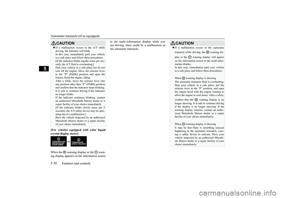 MITSUBISHI OUTLANDER 2019  Owners Manual (in English) Automatic transaxle (if so equipped) 5-70 Features and controls
5
[For vehicles equipped with color liquid crystal display meter] 
 or  
When the   warning display or the   warn- ing display appears o