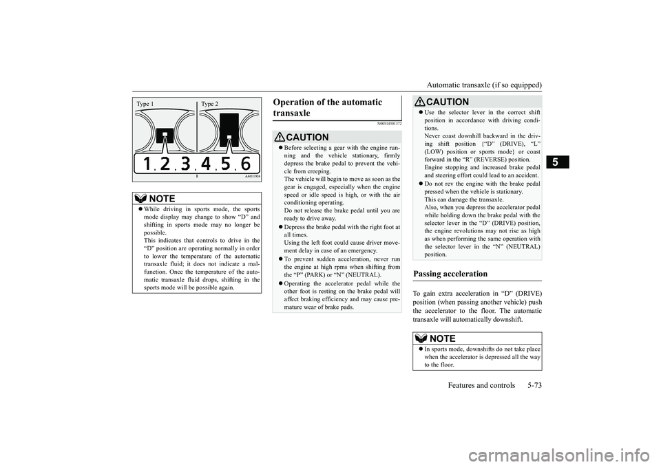 MITSUBISHI OUTLANDER 2019 Owners Manual (in English) Automatic transaxle (if so equipped)
Features and controls 5-73
5
N00514501372
To gain extra acceleration in “D” (DRIVE) position (when passing another vehicle) push the accelerator to the floor. MITSUBISHI OUTLANDER 2019 Owners Manual (in English) Automatic transaxle (if so equipped)
Features and controls 5-73
5
N00514501372
To gain extra acceleration in “D” (DRIVE) position (when passing another vehicle) push the accelerator to the floor.