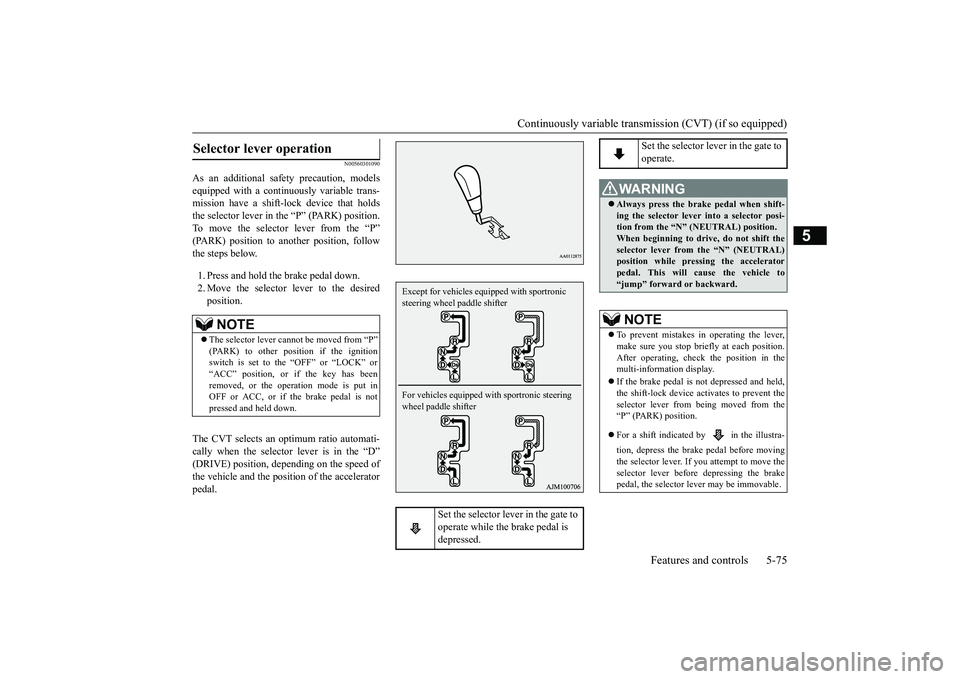 MITSUBISHI OUTLANDER 2019 Owners Manual (in English) Continuously variable transmission (CVT) (if so equipped)
Features and controls 5-75
5
N00560301090
As an additional safe
ty precaution, models
equipped with a continuously variable trans- mission MITSUBISHI OUTLANDER 2019 Owners Manual (in English) Continuously variable transmission (CVT) (if so equipped)
Features and controls 5-75
5
N00560301090
As an additional safe
ty precaution, models
equipped with a continuously variable trans- mission