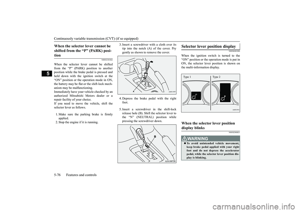 MITSUBISHI OUTLANDER 2019 Owners Manual (in English) Continuously variable transmission (CVT) (if so equipped) 5-76 Features and controls
5
N00563301062
When the selector lever cannot be shifted from the “P” (PARK) position to anotherposition while MITSUBISHI OUTLANDER 2019 Owners Manual (in English) Continuously variable transmission (CVT) (if so equipped) 5-76 Features and controls
5
N00563301062
When the selector lever cannot be shifted from the “P” (PARK) position to anotherposition while
