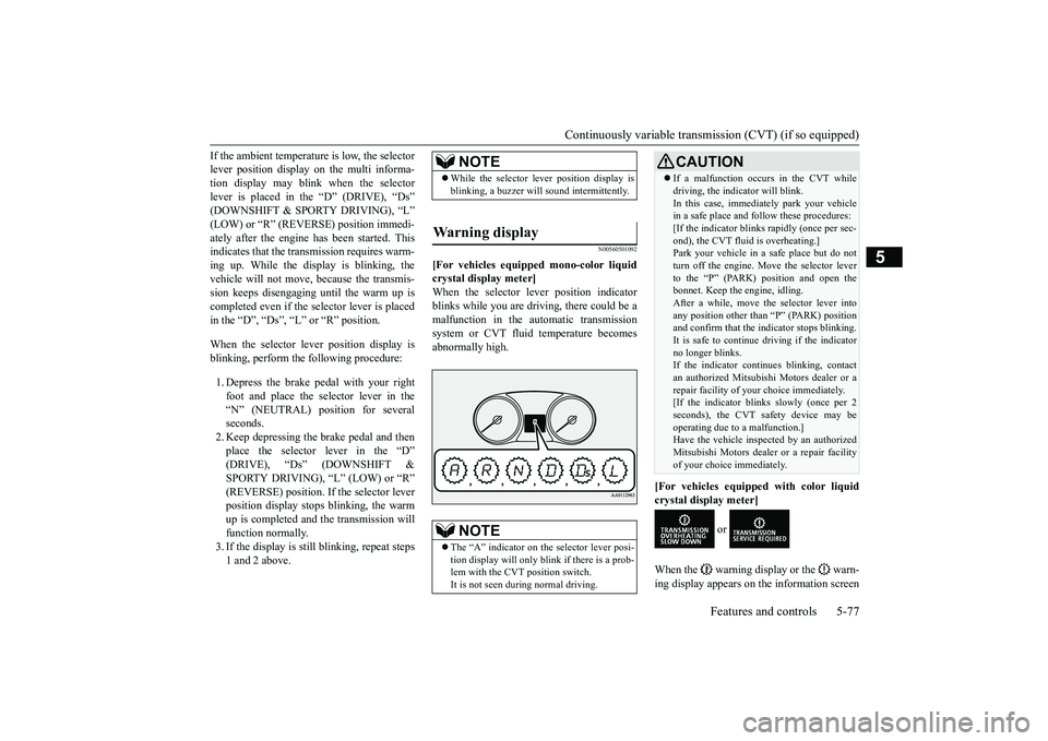 MITSUBISHI OUTLANDER 2019 Owners Manual (in English) Continuously variable transmission (CVT) (if so equipped)
Features and controls 5-77
5
If the ambient temperature is low, the selector lever position display on the multi informa-tion display may bli MITSUBISHI OUTLANDER 2019 Owners Manual (in English) Continuously variable transmission (CVT) (if so equipped)
Features and controls 5-77
5
If the ambient temperature is low, the selector lever position display on the multi informa-tion display may bli