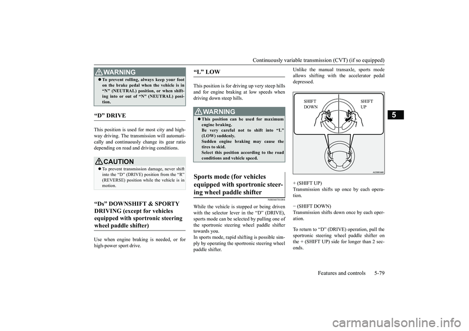 MITSUBISHI OUTLANDER 2019 Owners Manual (in English) Continuously variable transmission (CVT) (if so equipped)
Features and controls 5-79
5
This position is used fo
r most city and high-
way driving. The transmission will automati- cally and continuo MITSUBISHI OUTLANDER 2019 Owners Manual (in English) Continuously variable transmission (CVT) (if so equipped)
Features and controls 5-79
5
This position is used fo
r most city and high-
way driving. The transmission will automati- cally and continuo
