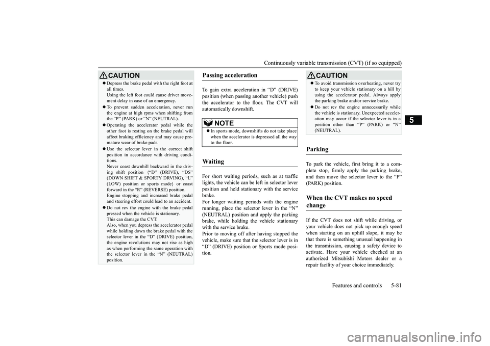 MITSUBISHI OUTLANDER 2019 Owners Manual (in English) Continuously variable transmission (CVT) (if so equipped)
Features and controls 5-81
5
To gain extra acceleration in “D” (DRIVE) position (when passing an
other vehicle) push
the accelerator to MITSUBISHI OUTLANDER 2019 Owners Manual (in English) Continuously variable transmission (CVT) (if so equipped)
Features and controls 5-81
5
To gain extra acceleration in “D” (DRIVE) position (when passing an
other vehicle) push
the accelerator to
