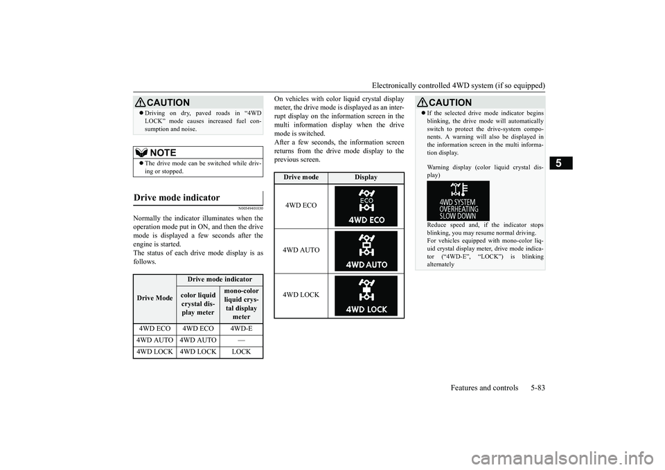 MITSUBISHI OUTLANDER 2019 Owners Manual (in English) Electronically controlled 4WD system (if so equipped)
Features and controls 5-83
5
N00549401030
Normally the indicator illuminates when the operation mode put in ON, and then the drivemode is display MITSUBISHI OUTLANDER 2019 Owners Manual (in English) Electronically controlled 4WD system (if so equipped)
Features and controls 5-83
5
N00549401030
Normally the indicator illuminates when the operation mode put in ON, and then the drivemode is display