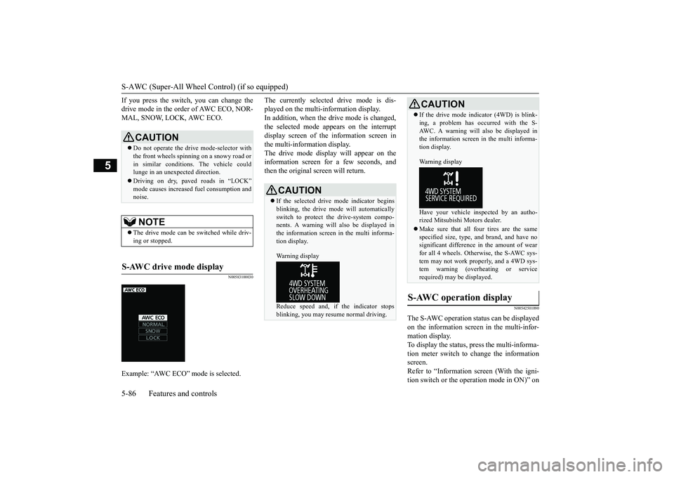 MITSUBISHI OUTLANDER 2019 Owners Manual (in English) S-AWC (Super-All Wheel Control) (if so equipped) 5-86 Features and controls
5
If you press the switch, you can change the drive mode in the order of AWC ECO, NOR-MAL, SNOW, LOCK, AWC ECO.
N00583100030 MITSUBISHI OUTLANDER 2019 Owners Manual (in English) S-AWC (Super-All Wheel Control) (if so equipped) 5-86 Features and controls
5
If you press the switch, you can change the drive mode in the order of AWC ECO, NOR-MAL, SNOW, LOCK, AWC ECO.
N00583100030