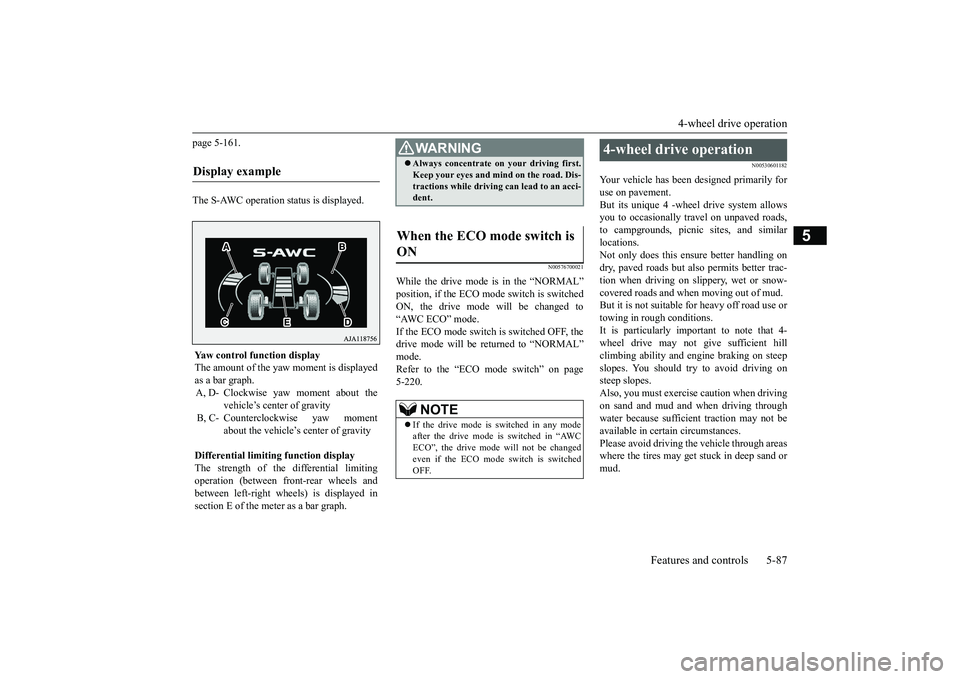 MITSUBISHI OUTLANDER 2019 Owners Manual (in English) 4-wheel drive operation
Features and controls 5-87
5
page 5-161. The S-AWC operation st
atus is displayed.
N00576700021
While the drive mode is in the “NORMAL” position, if the ECO mode switch i MITSUBISHI OUTLANDER 2019 Owners Manual (in English) 4-wheel drive operation
Features and controls 5-87
5
page 5-161. The S-AWC operation st
atus is displayed.
N00576700021
While the drive mode is in the “NORMAL” position, if the ECO mode switch i