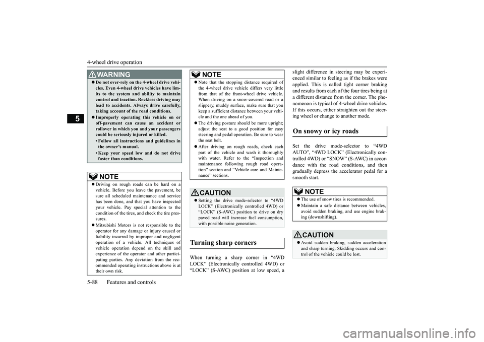 MITSUBISHI OUTLANDER 2019  Owners Manual (in English) 4-wheel drive operation 5-88 Features and controls
5
When turning a sharp corner in “4WD LOCK” (Electronically controlled 4WD) or “LOCK” (S-AWC) position at low speed, a 
slight difference in 