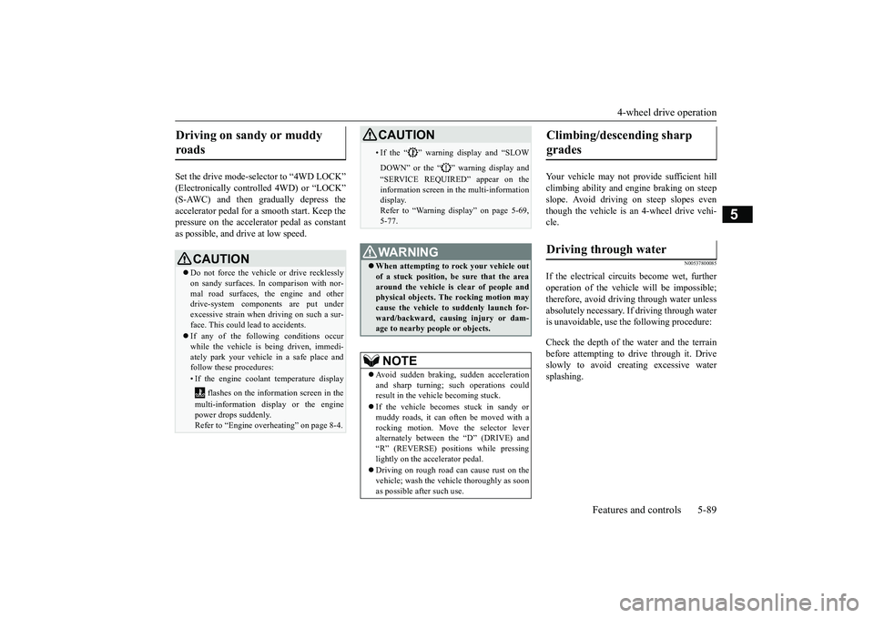 MITSUBISHI OUTLANDER 2019 Owners Manual (in English) 4-wheel drive operation
Features and controls 5-89
5
Set the drive mode-selector to “4WD LOCK” (Electronically contro
lled 4WD) or “LOCK”
(S-AWC) and then gradually depress the accelerator MITSUBISHI OUTLANDER 2019 Owners Manual (in English) 4-wheel drive operation
Features and controls 5-89
5
Set the drive mode-selector to “4WD LOCK” (Electronically contro
lled 4WD) or “LOCK”
(S-AWC) and then gradually depress the accelerator