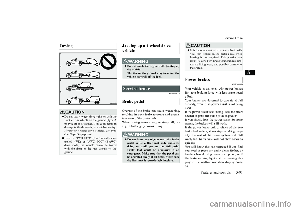 MITSUBISHI OUTLANDER 2019 Owners Manual (in English) Service brake
Features and controls 5-91
5
N00517500275
Overuse of the brake can cause weakening, resulting in poor brake response and prema- ture wear of the brake pads. When driving down a long or MITSUBISHI OUTLANDER 2019 Owners Manual (in English) Service brake
Features and controls 5-91
5
N00517500275
Overuse of the brake can cause weakening, resulting in poor brake response and prema- ture wear of the brake pads. When driving down a long or