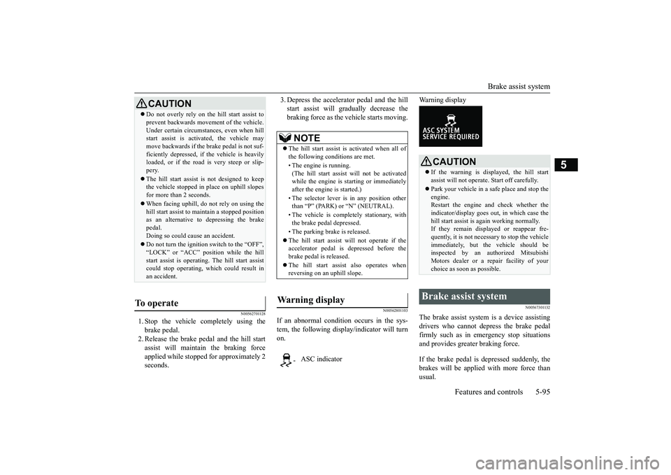 MITSUBISHI OUTLANDER 2019 Owners Manual (in English) Brake assist system
Features and controls 5-95
5
N00562701128
1. Stop the vehicle completely using the brake pedal. 2. Release the brake pedal and the hill startassist will maintain the braking force MITSUBISHI OUTLANDER 2019 Owners Manual (in English) Brake assist system
Features and controls 5-95
5
N00562701128
1. Stop the vehicle completely using the brake pedal. 2. Release the brake pedal and the hill startassist will maintain the braking force