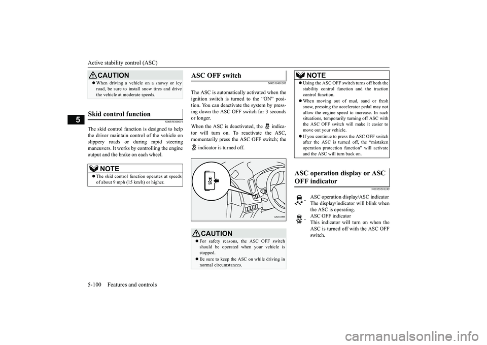 MITSUBISHI OUTLANDER 2019 Owners Manual (in English) Active stability control (ASC) 5-100 Features and controls
5
N00559300019
The skid control function is designed to help the driver maintain control of the vehicle on slippery roads or during rapid ste MITSUBISHI OUTLANDER 2019 Owners Manual (in English) Active stability control (ASC) 5-100 Features and controls
5
N00559300019
The skid control function is designed to help the driver maintain control of the vehicle on slippery roads or during rapid ste