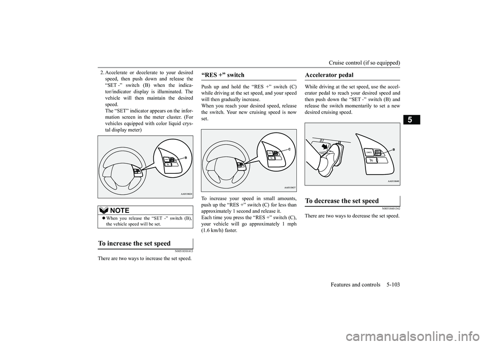 MITSUBISHI OUTLANDER 2019 Owners Manual (in English) Cruise control (if so equipped) Features and controls 5-103
5
2. Accelerate or decele
rate to your desired
speed, then push down and release the“SET -” switch (B) when the indica- tor/indicator MITSUBISHI OUTLANDER 2019 Owners Manual (in English) Cruise control (if so equipped) Features and controls 5-103
5
2. Accelerate or decele
rate to your desired
speed, then push down and release the“SET -” switch (B) when the indica- tor/indicator