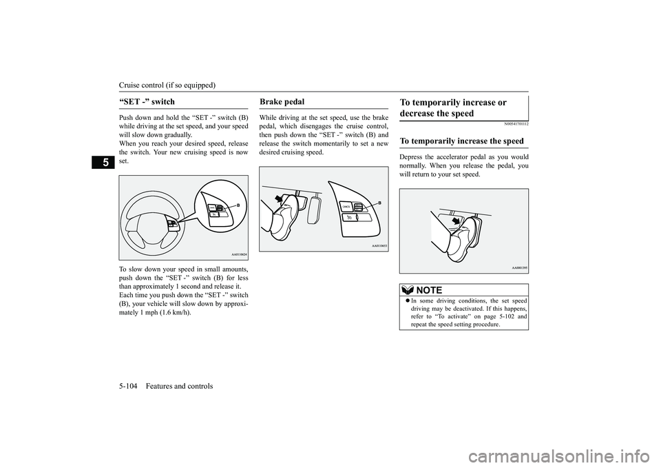 MITSUBISHI OUTLANDER 2019 Owners Manual (in English) Cruise control (if so equipped) 5-104 Features and controls
5
Push down and hold the “SET -” switch (B) while driving at the se
t speed, and your speed
will slow down gradually. When you reach y MITSUBISHI OUTLANDER 2019 Owners Manual (in English) Cruise control (if so equipped) 5-104 Features and controls
5
Push down and hold the “SET -” switch (B) while driving at the se
t speed, and your speed
will slow down gradually. When you reach y