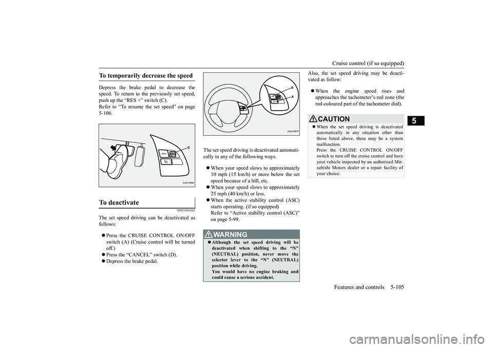 MITSUBISHI OUTLANDER 2019 Owners Manual (in English) Cruise control (if so equipped) Features and controls 5-105
5
Depress the brake pedal to decrease the speed. To return to the previously set speed, push up the “RES +” switch (C). Refer to “To r MITSUBISHI OUTLANDER 2019 Owners Manual (in English) Cruise control (if so equipped) Features and controls 5-105
5
Depress the brake pedal to decrease the speed. To return to the previously set speed, push up the “RES +” switch (C). Refer to “To r