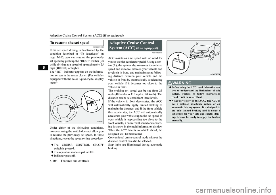 MITSUBISHI OUTLANDER 2019 Owners Manual (in English) Adaptive Cruise Control System (ACC) (if so equipped) 5-106 Features and controls
5
N00518901404
If the set speed driving is deactivated by the condition described in “To deactivate” on page 5-105 MITSUBISHI OUTLANDER 2019 Owners Manual (in English) Adaptive Cruise Control System (ACC) (if so equipped) 5-106 Features and controls
5
N00518901404
If the set speed driving is deactivated by the condition described in “To deactivate” on page 5-105