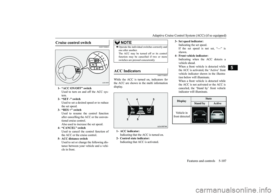 MITSUBISHI OUTLANDER 2019 Owners Manual (in English) Adaptive Cruise Control System (ACC) (if so equipped)
Features and controls 5-107
5
N00577000021
N00577100035
While the ACC is turned on, indicators for the ACC are shown in the multi informationdis MITSUBISHI OUTLANDER 2019 Owners Manual (in English) Adaptive Cruise Control System (ACC) (if so equipped)
Features and controls 5-107
5
N00577000021
N00577100035
While the ACC is turned on, indicators for the ACC are shown in the multi informationdis